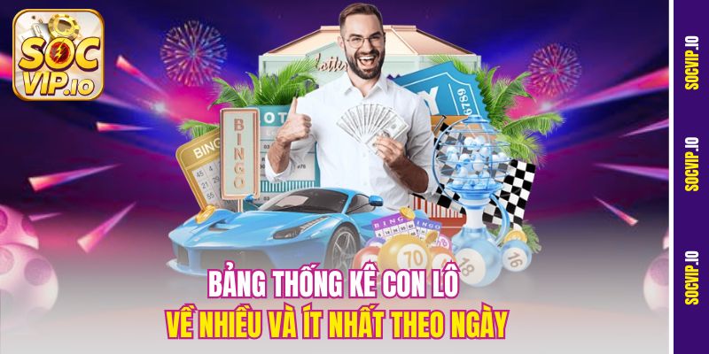Bảng Thống Kê Lô Tô Chuẩn Tại Socvip - Vũ Khí Của Dân Chơi Số 1 Bảng thống kê con lô về nhiều và ít nhất theo ngày