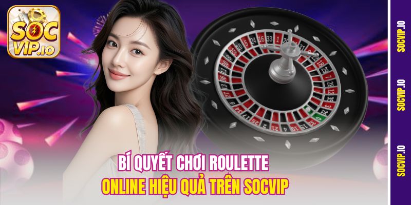 Bí quyết chơi roulette online hiệu quả trên Socvip
