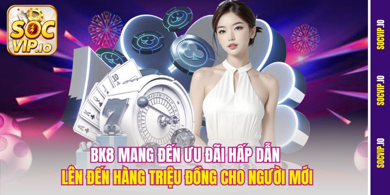 Socvip So Sánh Các Nhà Cái Casino - Top Các Sân Chơi Đấu Trí 3 BK8 mang đến ưu đãi hấp dẫn lên đến hàng triệu đồng cho người mới