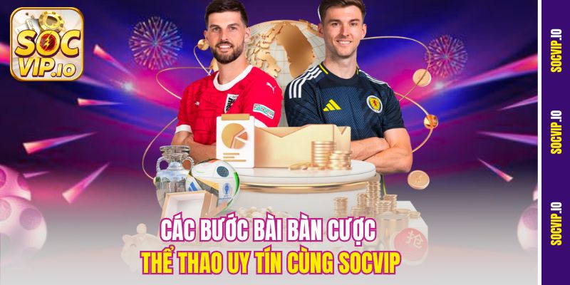 Hướng Dẫn Cược Thể Thao Uy Tín Tại Socvip Cho Người Mới 2 Các bước bài bàn cược thể thao uy tín cùng Socvip