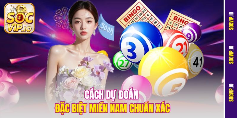 Dự Đoán Đặc Biệt Miền Nam Socvip - Chốt Số Chuẩn Như Thần 1 Cách dự đoán đặc biệt miền Nam chuẩn xác