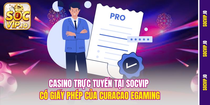 Casino Trực Tuyến Có Giấy Phép Socvip - Cam Kết Từ Pháp Luật 2 Casino trực tuyến tại Socvip có giấy phép của Curacao eGaming