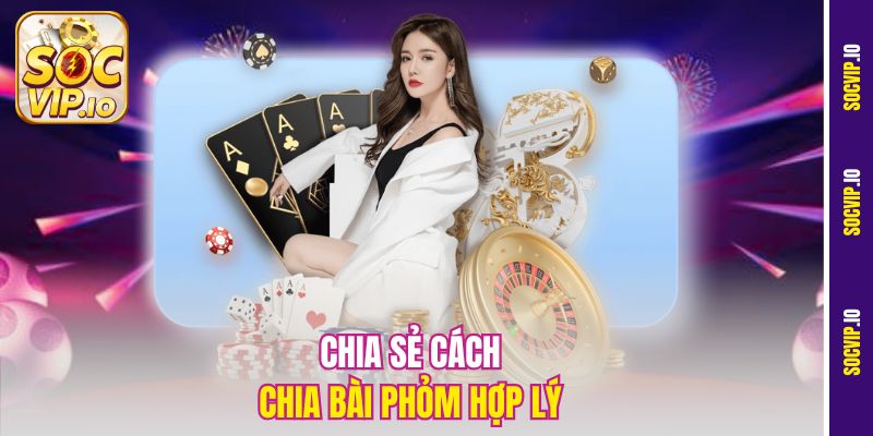 Cách Chia Bài Phỏm Hợp Lý Socvip - Thắng Không Trượt Phát Nào 2 Chia sẻ cách chia bài Phỏm hợp lý