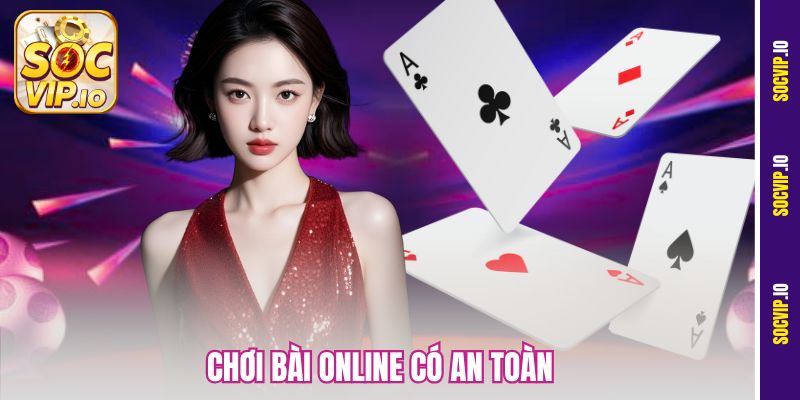 Chơi Bài Online Có An Toàn Tại Socvip - Độ Uy Tín Của Nền Tảng