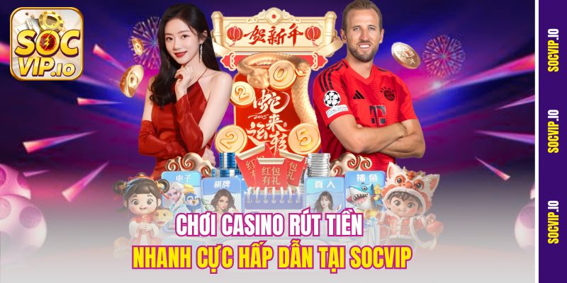Chơi Casino Rút Tiền Nhanh Tại Socvip – Top Lựa Chọn Hàng Đầu 1 Chơi Casino rút tiền nhanh cực hấp dẫn tại Socvip