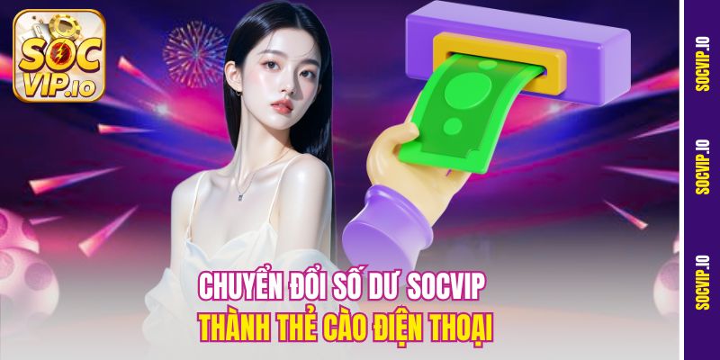 Chuyển đổi số dư Socvip thành thẻ cào điện thoại