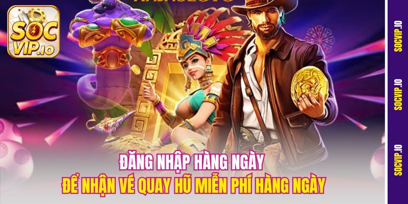 Quay Hũ Miễn Phí Hàng Ngày Tại Socvip – Nhận Quà Cực Khủng 3 Đăng nhập hàng ngày để nhận vé quay hũ miễn phí hàng ngày