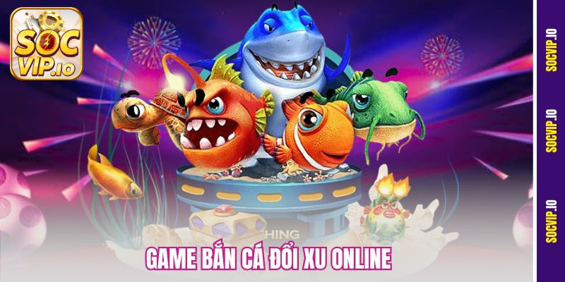 Trải Nghiệm Game Bắn Cá Đổi Xu Online Cực Đã Tại Socvip
