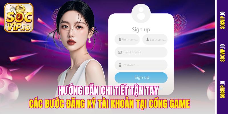 Hướng dẫn chi tiết tận tay các bước đăng ký tài khoản tại cổng game