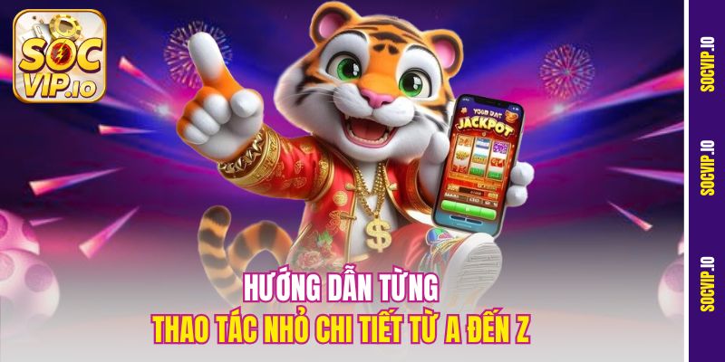 Hướng dẫn từng thao tác nhỏ chi tiết từ A đến Z 