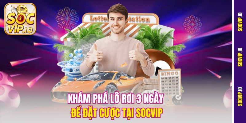 Soi Cầu Lô Rơi 3 Ngày Socvip Chuẩn – Bắt Nhanh Con Số Vàng 1 Khám phá lô rơi 3 ngày để đặt cược tại Socvip