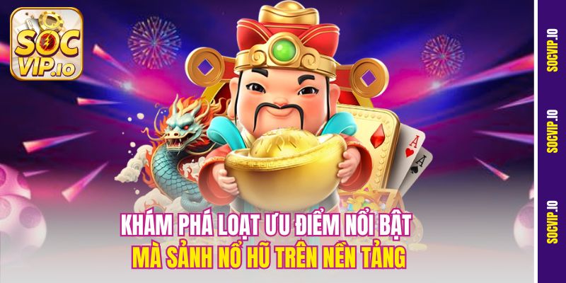 Khám phá loạt ưu điểm nổi bật mà sảnh nổ hũ trên nền tảng