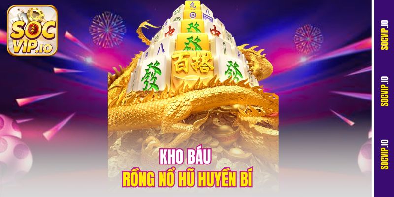 Mẹo Săn Hũ Lớn Hôm Nay Giúp Bạn Hốt Triệu Bạc Tại Socvip 1 Kho báu rồng nổ hũ huyền bí