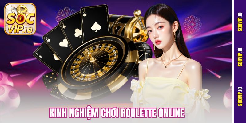 Kinh Nghiệm Chơi Roulette Online Tại Socvip Cho Người Mới
