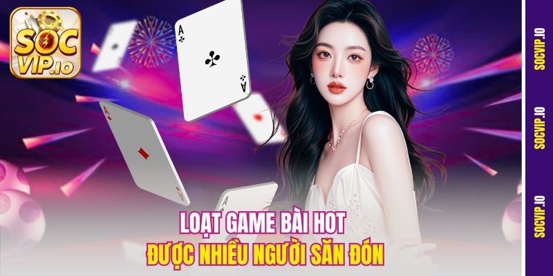 Chơi Bài Online Có An Toàn Tại Socvip - Độ Uy Tín Của Nền Tảng 2 Loạt game bài hot được nhiều người săn đón