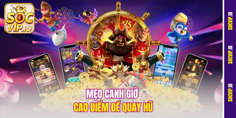 Mẹo Săn Hũ Lớn Hôm Nay Giúp Bạn Hốt Triệu Bạc Tại Socvip 3 Mẹo canh giờ cao điểm để quay hũ