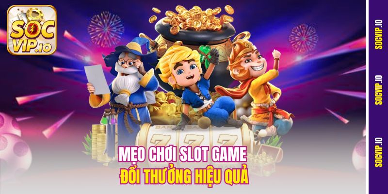 Khám Phá Slot Game Đổi Thưởng Hấp Dẫn Nhất Tại Socvip 2 Mẹo chơi slot game đổi thưởng hiệu quả