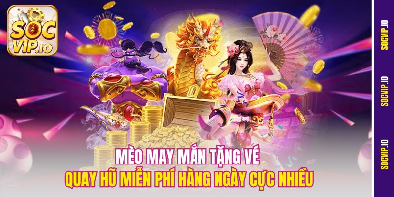 Quay Hũ Miễn Phí Hàng Ngày Tại Socvip – Nhận Quà Cực Khủng 2 Mèo May Mắn tặng vé quay hũ miễn phí hàng ngày cực nhiều
