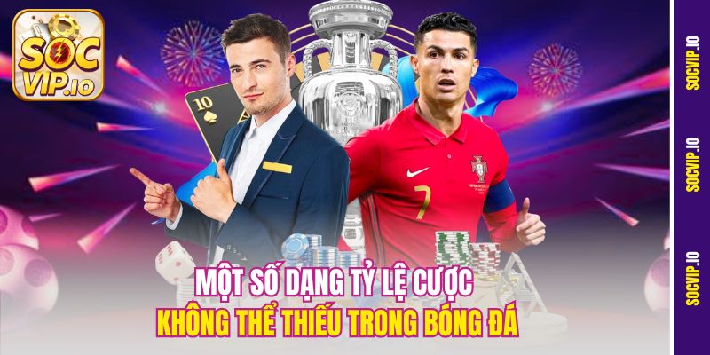 Phân Tích Tỷ Lệ Cược Hôm Nay Socvip - Bắt Kèo Chuẩn Từng Giây 1 Một số dạng tỷ lệ cược không thể thiếu trong bóng đá