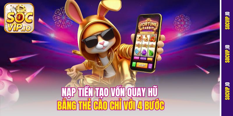 Chơi Nổ Hũ Bằng Thẻ Cào Socvip - Nạp Tiền Nhanh Quay Hũ Lớn 3 Nạp tiền tạo vốn quay hũ bằng thẻ cào chỉ với 4 bước