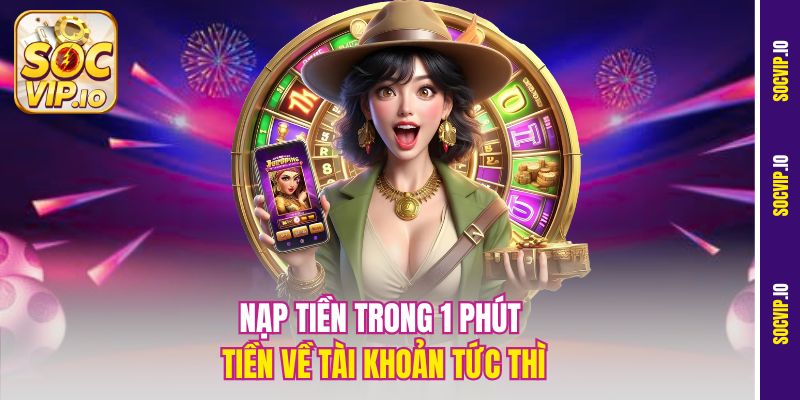 Chơi Nổ Hũ Bằng Thẻ Cào Socvip - Nạp Tiền Nhanh Quay Hũ Lớn 1 Nạp tiền trong 1 phút tiền về tài khoản tức thì