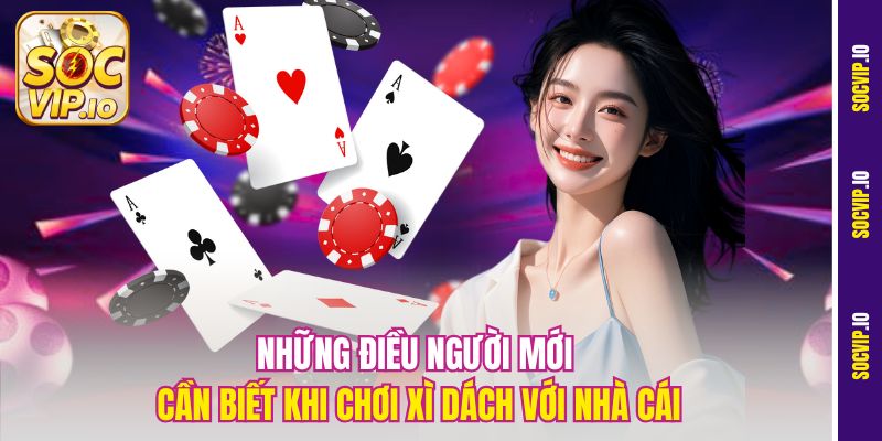 Hướng Dẫn Chơi Xì Dách Với Nhà Cái Hiệu Quả Tại Socvip 1 Những điều người mới cần biết khi chơi xì dách với nhà cái