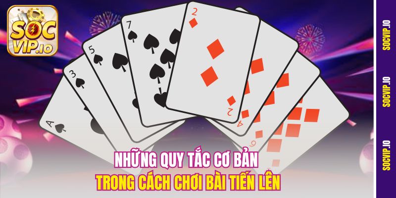 Mẹo Chơi Tiến Lên Thắng Lớn Tại Socvip Dễ Áp Dụng Nhất 2 Những quy tắc cơ bản trong cách chơi bài Tiến Lên