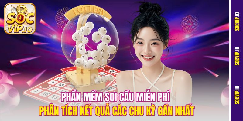 Phần Mềm Soi Cầu Miễn Phí Socvip - Vũ Khí Của Cao Thủ Lô Đề 1 Phần mềm soi cầu miễn phí phân tích kết quả các chu kỳ gần nhất