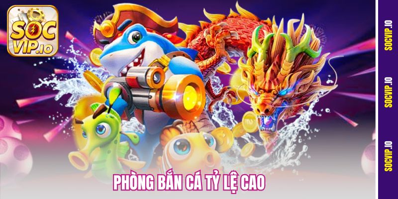 Phòng Bắn Cá Tỷ Lệ Cao Socvip – Nơi Vàng Rơi Không Ngớt 