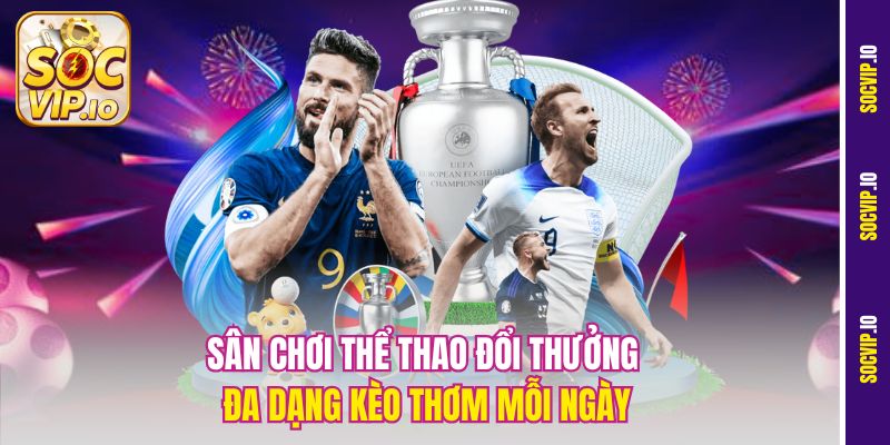 Giới thiệu Socvip - Khám Phá Sân Chơi Đổi Thưởng Hot Nhất Hiện Nay 3 Sân chơi thể thao đổi thưởng đa dạng kèo thơm mỗi ngày