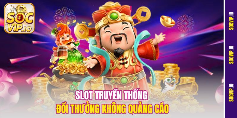 Slot Đổi Thưởng Không Quảng Cáo - Săn Hũ Cực Mượt Tại Socvip 2 Slot truyền thống đổi thưởng không quảng cáo