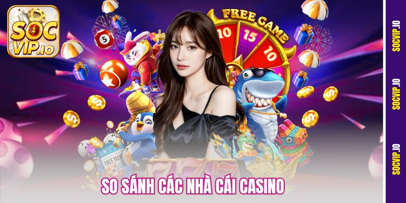Socvip So Sánh Các Nhà Cái Casino - Top Các Sân Chơi Đấu Trí