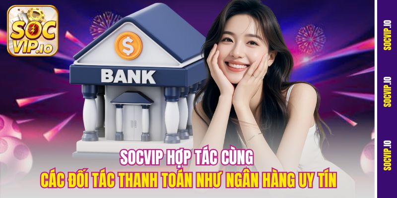 Socvip hợp tác cùng các đối tác thanh toán như ngân hàng uy tín