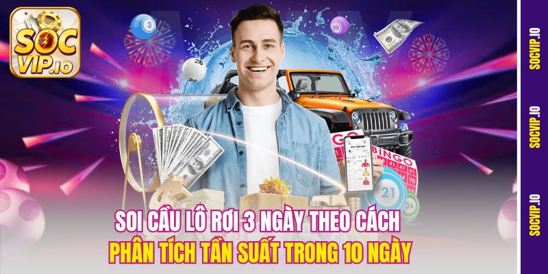 Soi Cầu Lô Rơi 3 Ngày Socvip Chuẩn – Bắt Nhanh Con Số Vàng 2 Soi cầu lô rơi 3 ngày theo cách phân tích tần suất trong 10 ngày