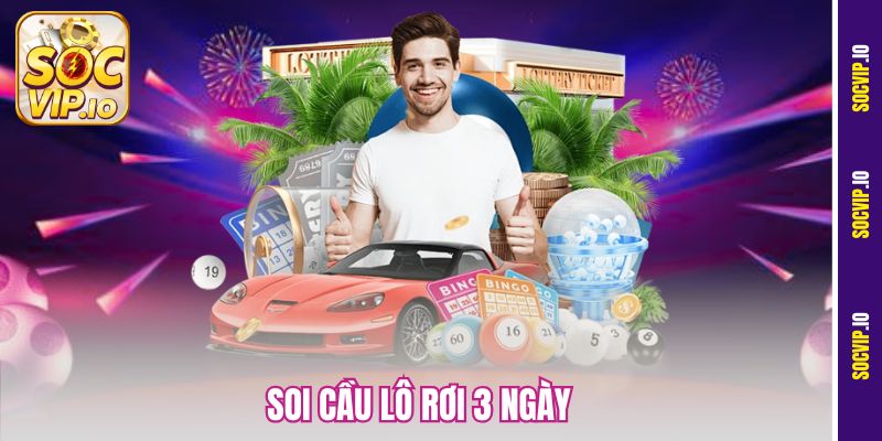 Soi Cầu Lô Rơi 3 Ngày Socvip Chuẩn – Bắt Nhanh Con Số Vàng