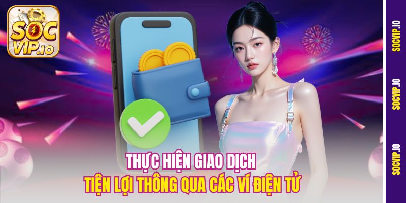Thực hiện giao dịch tiện lợi thông qua các ví điện tử