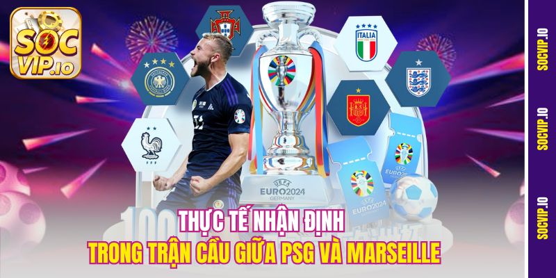 Nhận Định Bóng Đá Chính Xác Mỗi Ngày Cùng Chuyên Gia Socvip 3 Thực tế nhận định trong trận cầu giữa PSG và Marseille