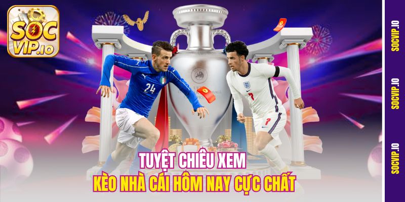Tuyệt chiêu xem kèo nhà cái hôm nay cực chất