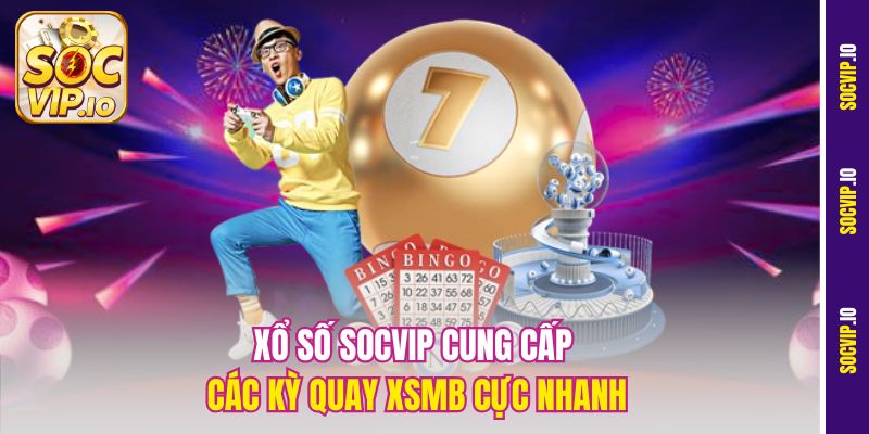Xổ số Socvip cung cấp các kỳ quay XSMB cực nhanh