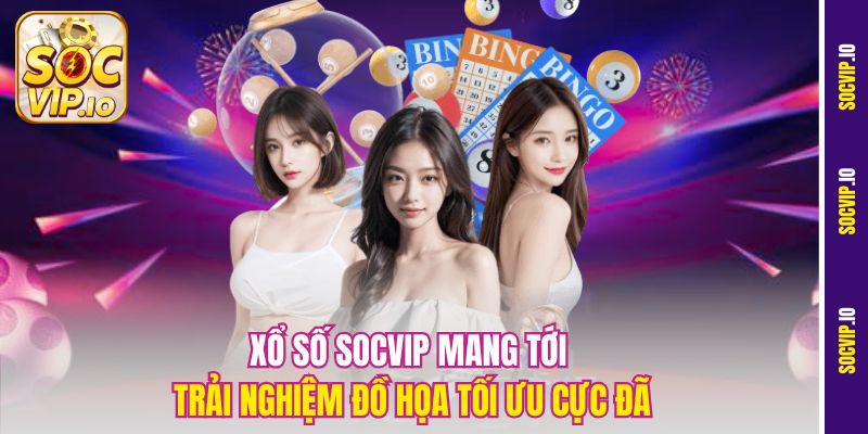 Xổ số Socvip mang tới trải nghiệm đồ họa tối ưu cực đã